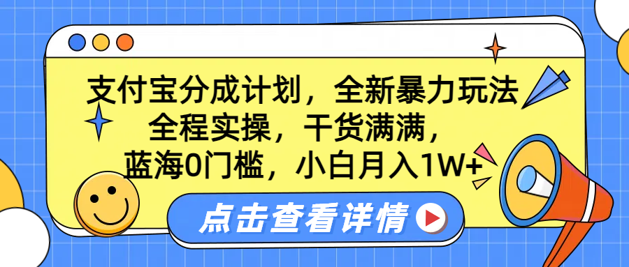 蓝海0门槛，支付宝分成计划，全新暴力玩法，全程实操，干货满满，小白月入1W+ - 三缺一