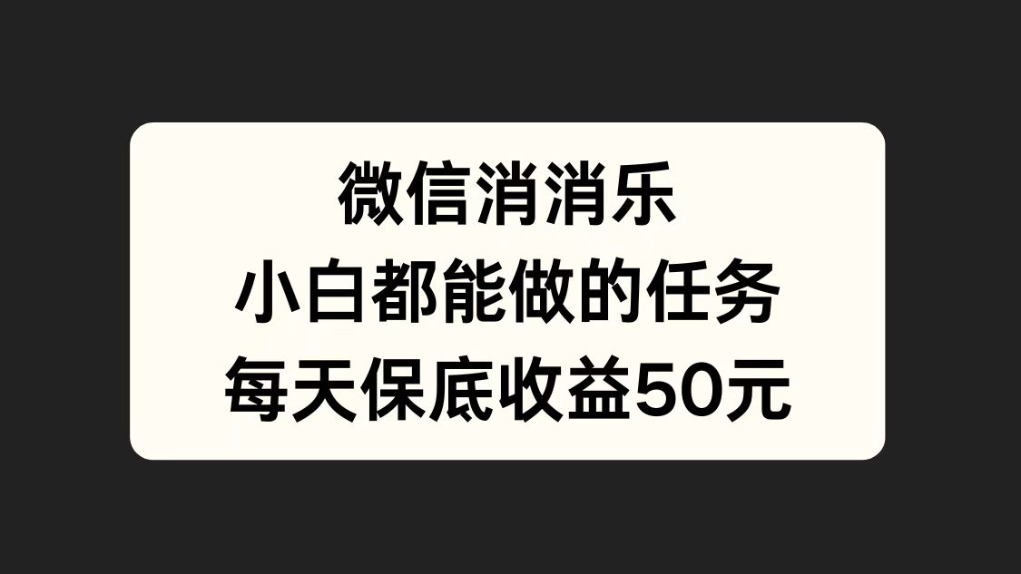 微信消一消，小白都能做的任务，每天收益保底50元 - 460g_com