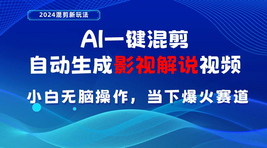 AI一键混剪，自动生成影视解说视频 小白无脑操作，当下各个平台的爆火赛道 - 三缺一