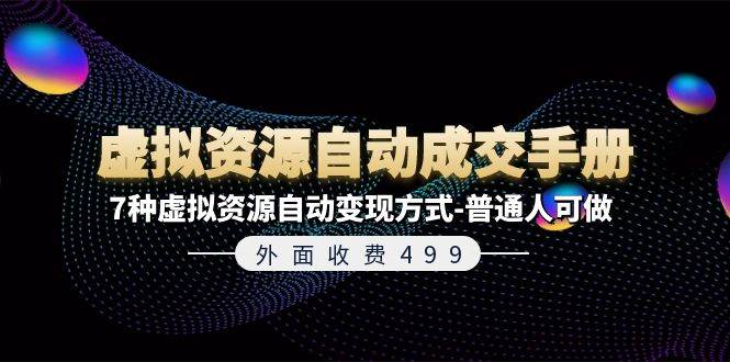 外面收费499《虚拟资源自动成交手册》7种虚拟资源自动变现方式-普通人可做 - 三缺一