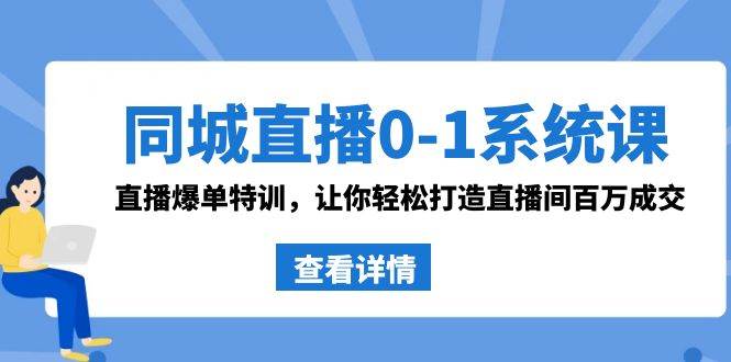 同城直播0-1系统课 抖音同款：直播爆单特训，让你轻松打造直播间百万成交 - 三缺一