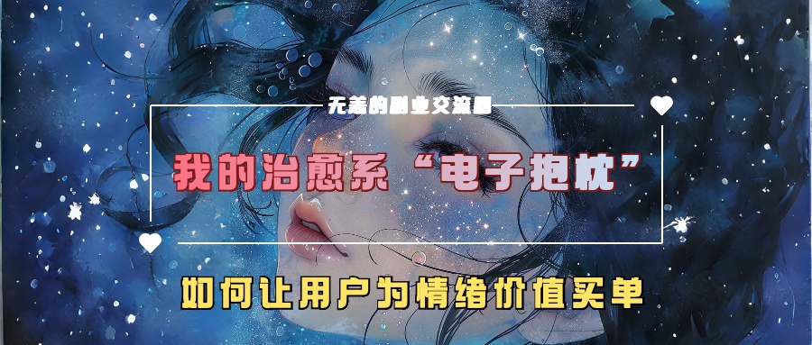 我的治愈系“电子抱枕”，如何让用户为情绪价值买单！ - 三缺一