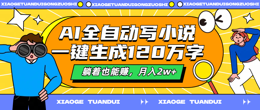 AI全自动写小说，一键生成120万字，躺着也能赚，月入2w+ - 460g_com