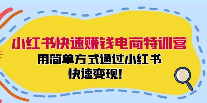 小红书快速赚钱电商特训营：用简单方式通过小红书快速变现！ - 460g_com