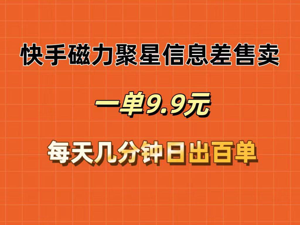 快手磁力聚星信息差售卖，一单9.9.每天几分钟，日出百单 - 460g_com