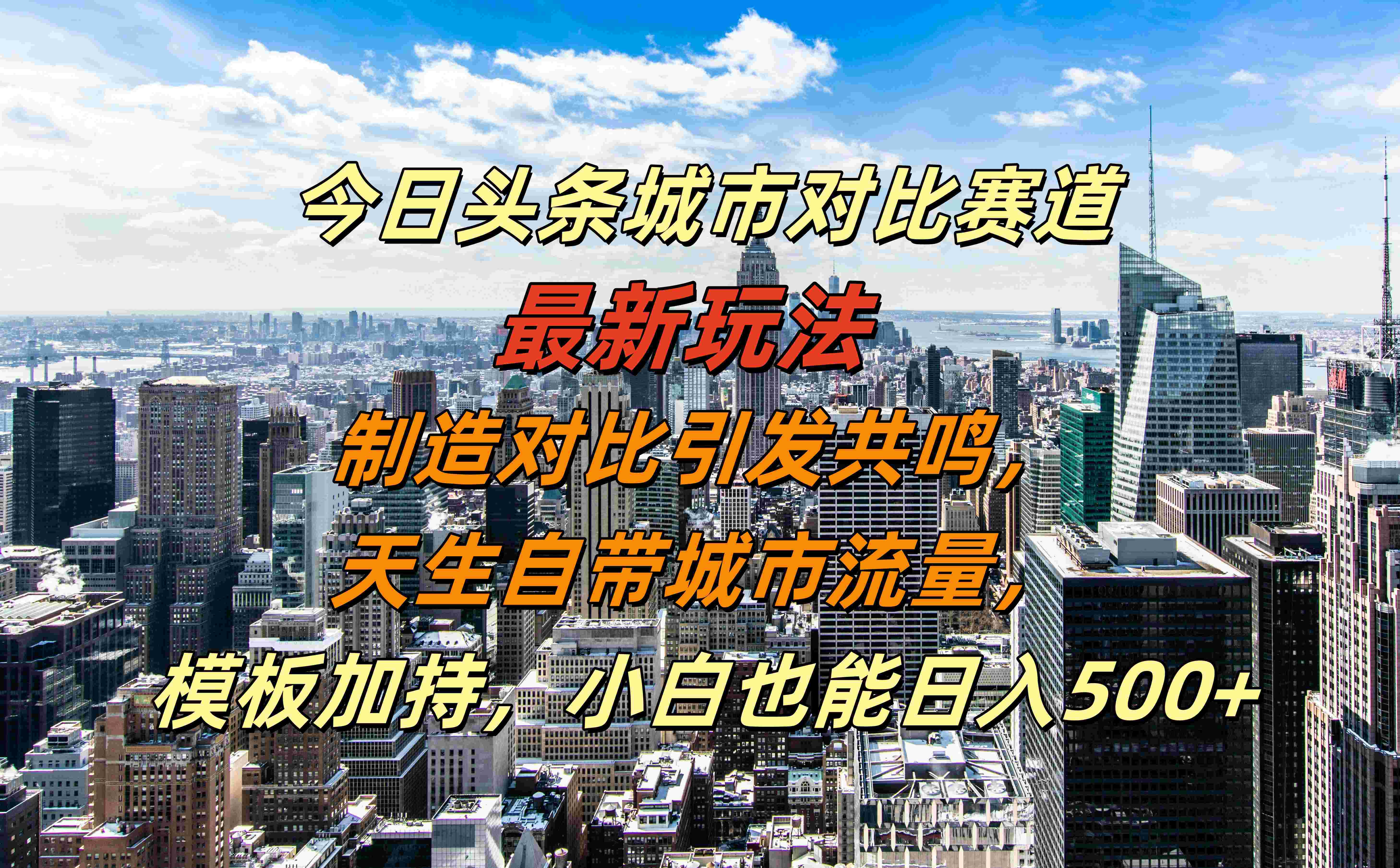 今日头条城市对比赛道最新玩法，制造对比引发共鸣，天生自带城市流量，模板加持，小白也能日入500+ - 460g_com