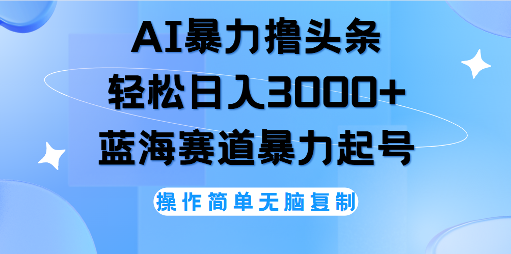 AI撸头条，轻松日入3000+无脑操作，当天起号，第二天见收益。 - 460g_com