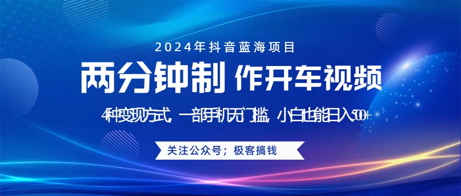 蓝海项目发布开车视频，两分钟一个作品，多种变现方式，一部手机无门槛小白也能日入500+ - 460g_com