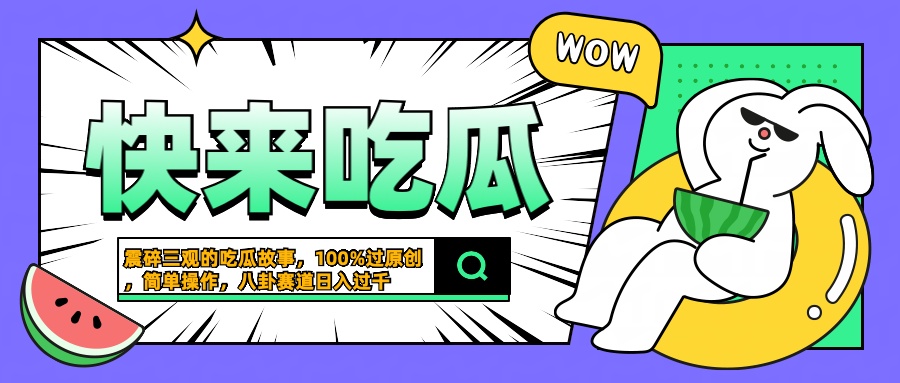 震碎三观的吃瓜故事，一键生成100%过原创，猎奇八卦赛道，简单操作日入过千 - 460g_com