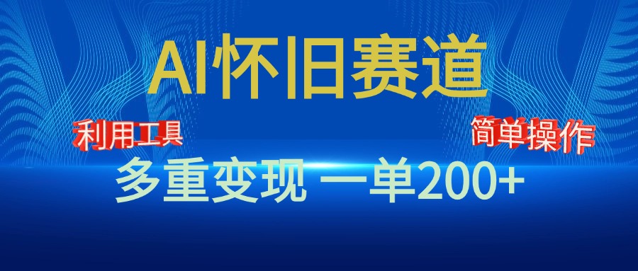 新风口，AI怀旧赛道，一单收益200+！手机电脑可做 - 三缺一