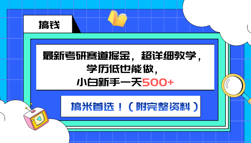 最新考研赛道掘金，小白新手一天500+，学历低也能做，超详细教学，副业首选！（附完整资料） - 460g_com