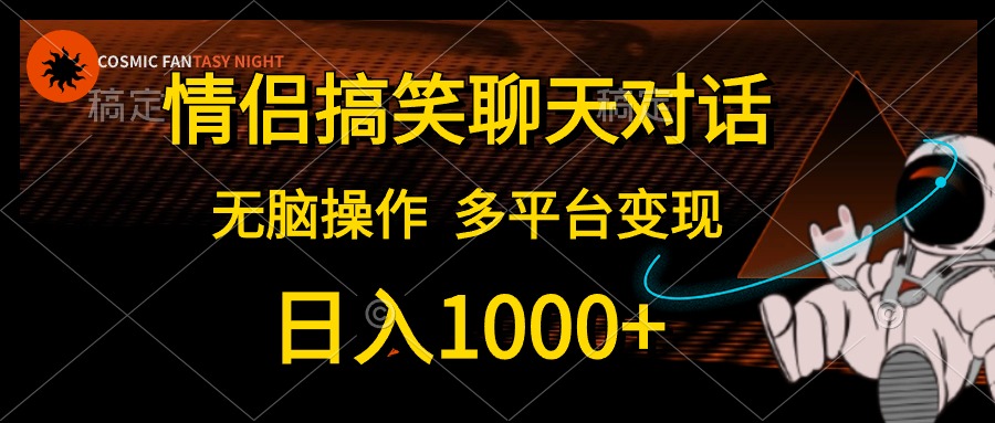 情侣搞笑聊天对话，无脑操作，多平台变现，日入1000+ - 460g_com