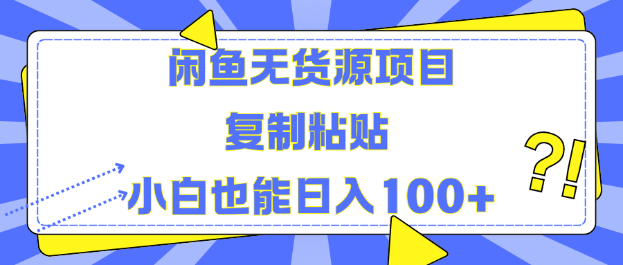 闲鱼无货源项目复制粘贴小白也能一天100+ - 460g_com