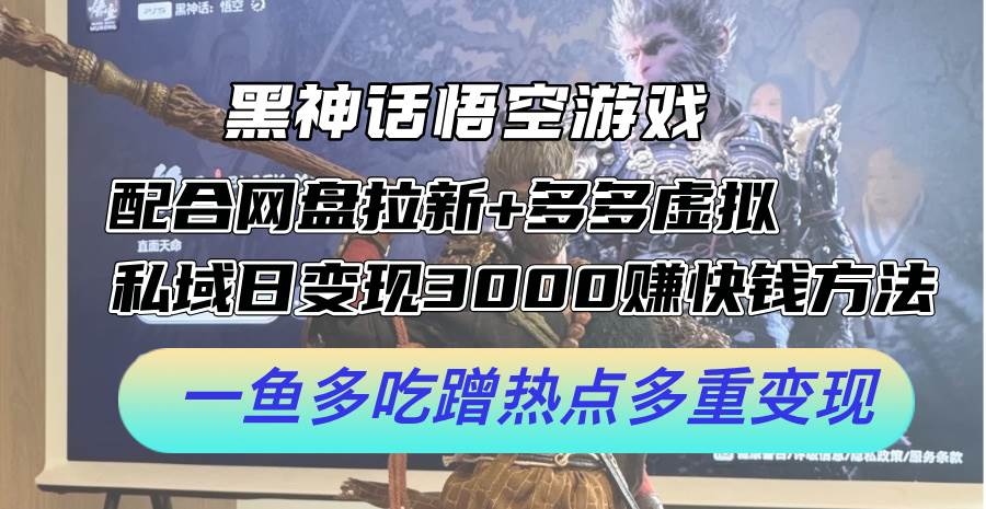 黑神话悟空游戏配合网盘拉新+多多虚拟+私域日变现3000+赚快钱方法。… - 460g_com