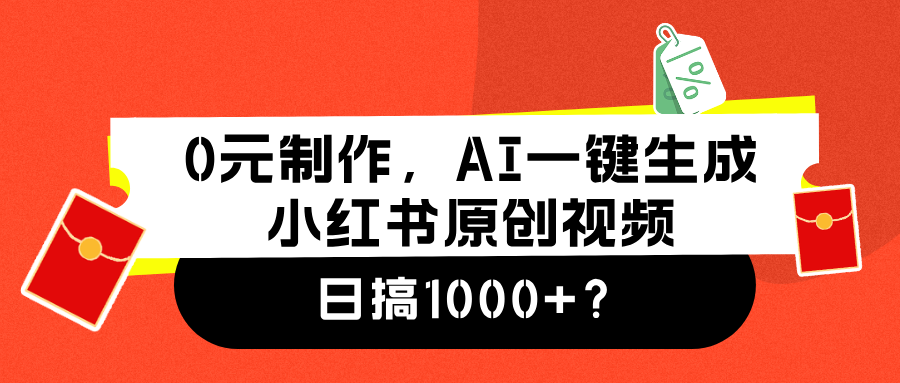 0元制作，AI一键生成小红书原创视频，日搞1000+ - 460g_com