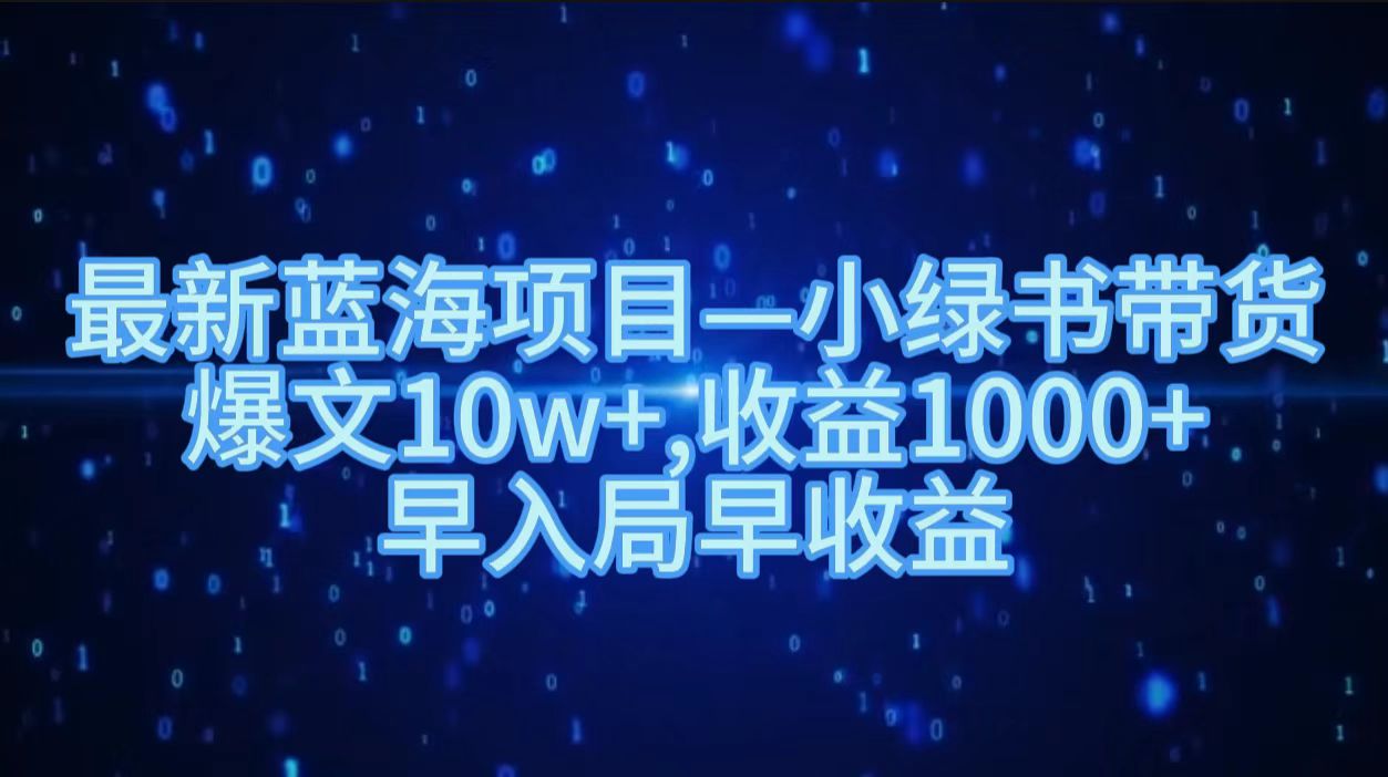 最新蓝海项目小绿书带货，爆文10w＋，收益1000＋，早入局早获益！！ - 460g_com