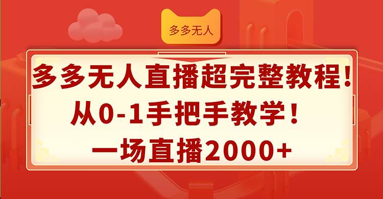 多多无人直播超完整教程!从0-1手把手教学！一场直播2000+ - 460g_com