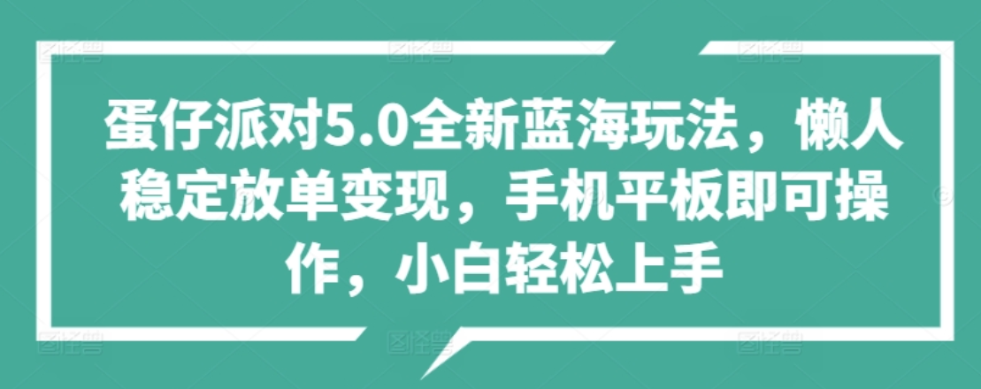 蛋仔派对5.0全新蓝海玩法，懒人稳定放单变现，小白也可以轻松上手 - 460g_com