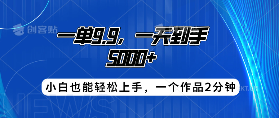 搭子项目，一单9.9，一天到手5000+，小白也能轻松上手，一个作品2分钟 - 460g_com