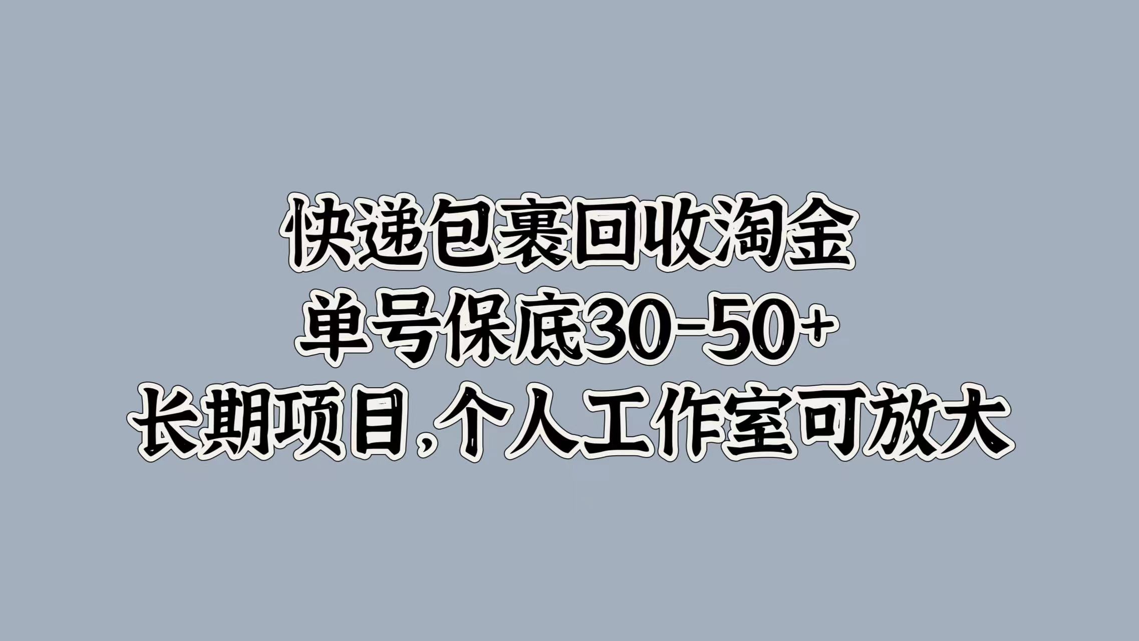 快递包裹回收淘金，单号保底30-50+，长期项目！个人工作室可放大 - 460g_com