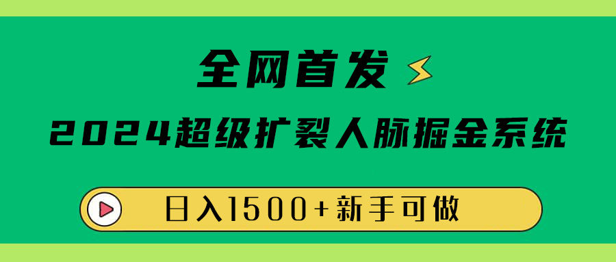 全网首发：2024超级扩列，人脉掘金系统，日入1500+ - 460g_com