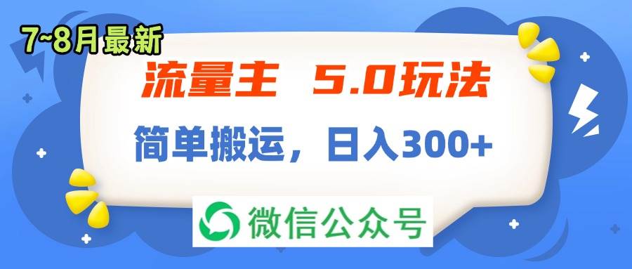 流量主5.0玩法，7月~8月新玩法，简单搬运，轻松日入300+ - 460g_com