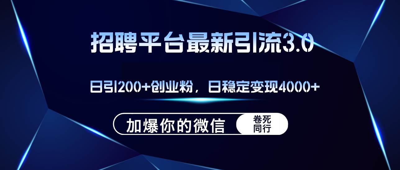 招聘平台日引流200+创业粉，加爆微信，日稳定变现4000+ - 三缺一