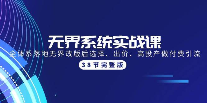 无界系统实战课：全体系落地无界改版后选择、出价、高投产做付费引流-38节 - 三缺一