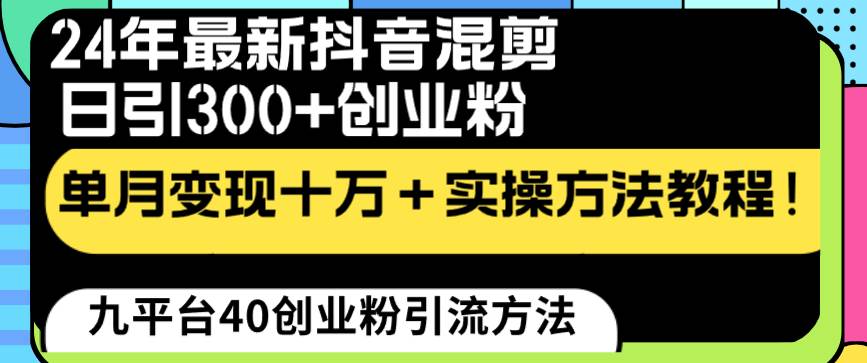 24年最新抖音混剪日引300+创业粉“割韭菜”单月变现十万+实操教程！ - 三缺一