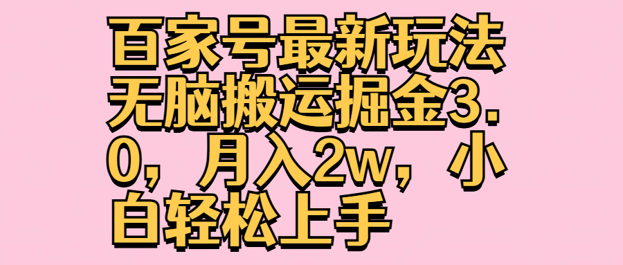 百家号最新玩法无脑搬运掘金3.0，月入2w，小白轻松上手 - 460g_com