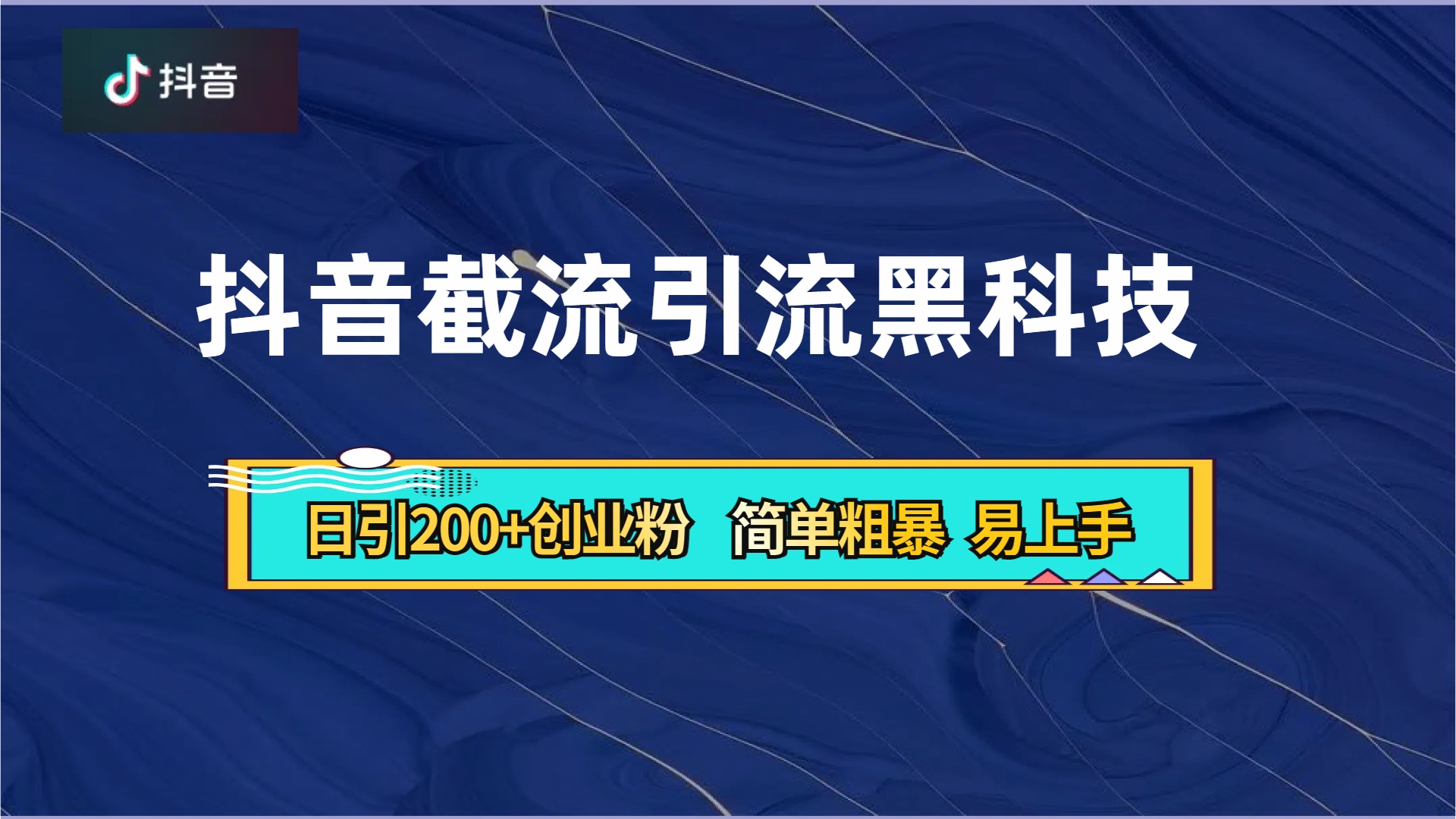 抖音暴力截流引流黑科技，日引200+创业粉，顶流导师内部课程，简单粗暴易上手 - 460g_com