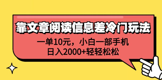 一单10元，小白一部手机，日入2000+轻轻松松，靠文章阅读信息差冷门玩法 - 460g_com