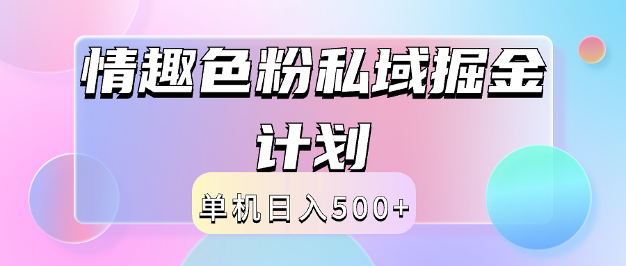 2024情趣色粉私域掘金天花板日入500+后端自动化掘金 - 460g_com