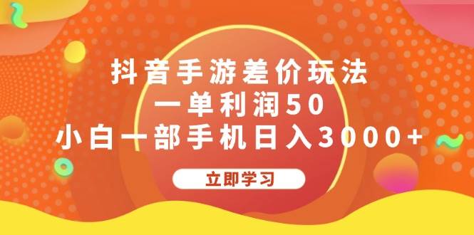 抖音手游差价玩法，一单利润50，小白一部手机日入3000+ - 460g_com