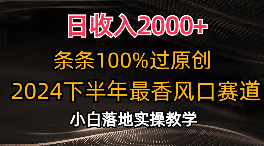 2024下半年最香风口赛道，小白轻松上手，日收入2000+，条条100%过原创 - 460g_com