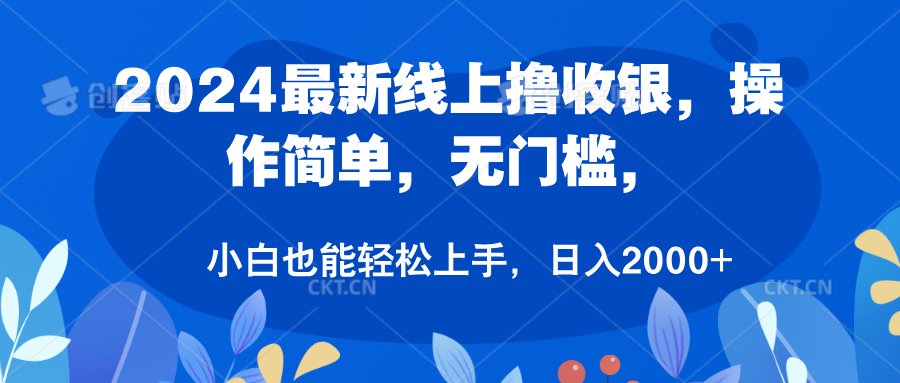 2024最新线上撸收银，操作简单，无门槛，只需动动鼠标即可，小白也能轻松上手，日入2000+ - 460g_com