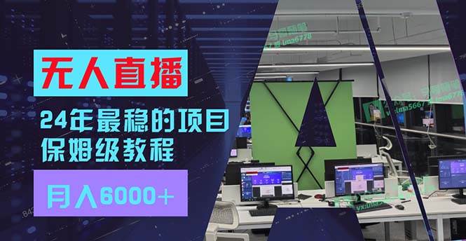 24年最稳项目“无人直播”玩法，每月躺赚6000+，有手就会，新手福音 - 460g_com