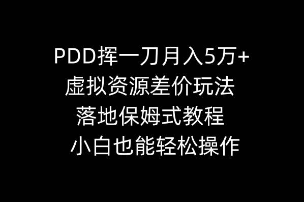 PDD挥一刀月入5万+，虚拟资源差价玩法，落地保姆式教程，小白也能轻松操作 - 三缺一