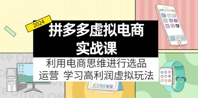 拼多多虚拟电商实战课：虚拟资源选品+运营，高利润虚拟玩法（更新14节） - 460g_com