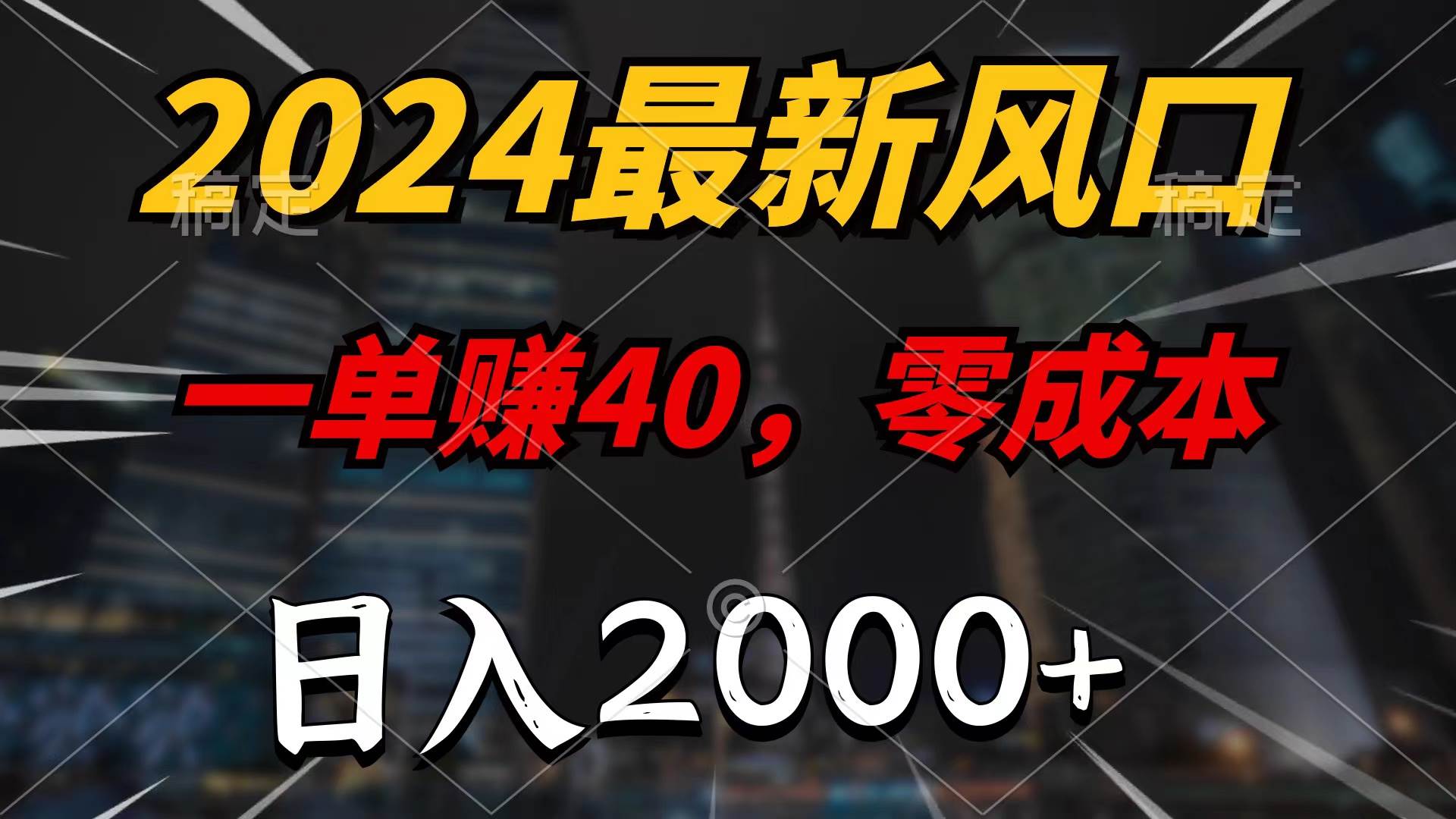 2024最新风口项目，一单40，零成本，日入2000+，无脑操作 - 三缺一