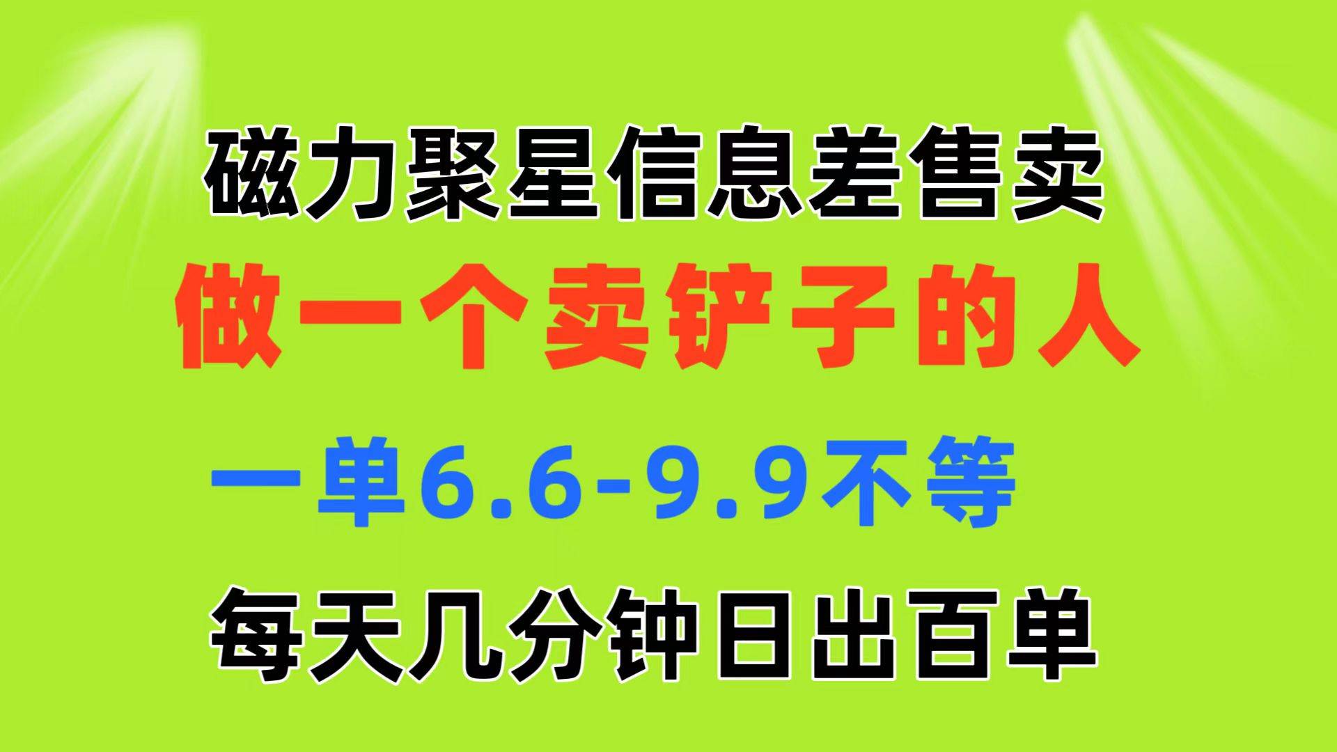 磁力聚星信息差 做一个卖铲子的人 一单6.6-9.9不等  每天几分钟 日出百单 - 三缺一