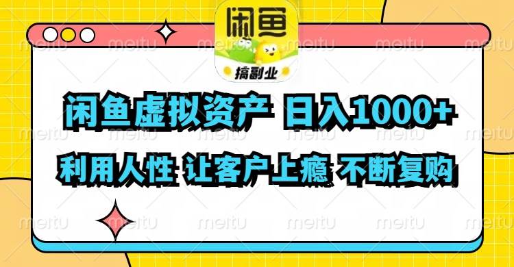 闲鱼虚拟资产  日入1000+ 利用人性 让客户上瘾 不停地复购 - 460g_com