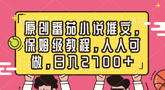 原创番茄小说推文，保姆级教程，人人可做，日入2700+ - 三缺一