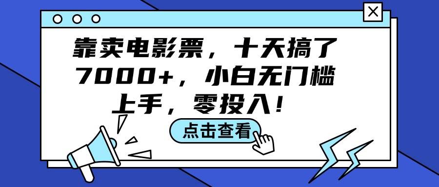 靠卖电影票，十天搞了7000+，小白无门槛上手，零投入！ - 460g_com