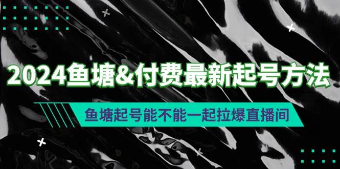 2024鱼塘付费最新起号方法：鱼塘起号能不能一起拉爆直播间 - 三缺一