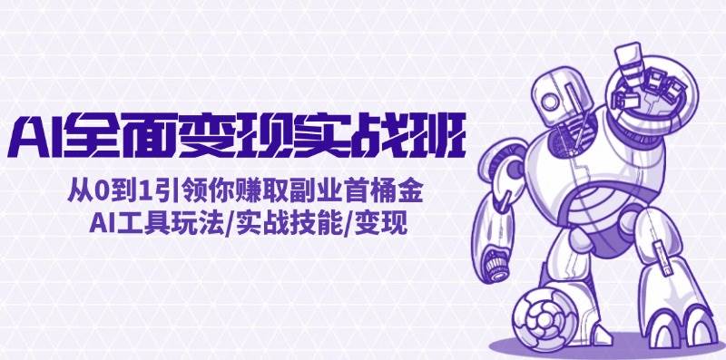 AI全面变现实操班：从0到1引领你赚取副业首桶金 AI工具玩法/实战技能/变现 - 460g_com