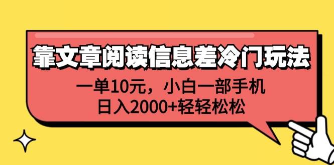 靠文章阅读信息差冷门玩法，一单10元，小白一部手机，日入2000+轻轻松松 - 460g_com