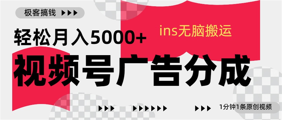 视频号广告分成，ins无脑搬运，1分钟1条原创视频，轻松月入5000+ - 三缺一