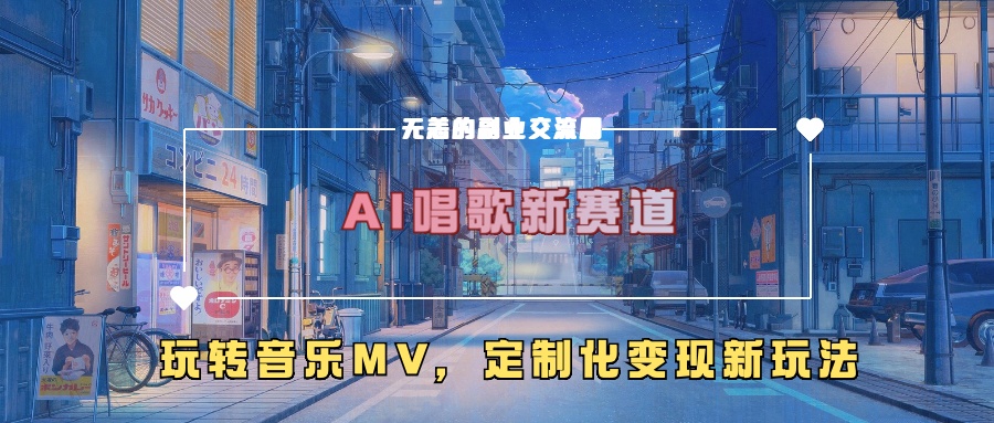 AI唱歌新赛道，玩转音乐mv，定制化变现新玩法！ - 三缺一