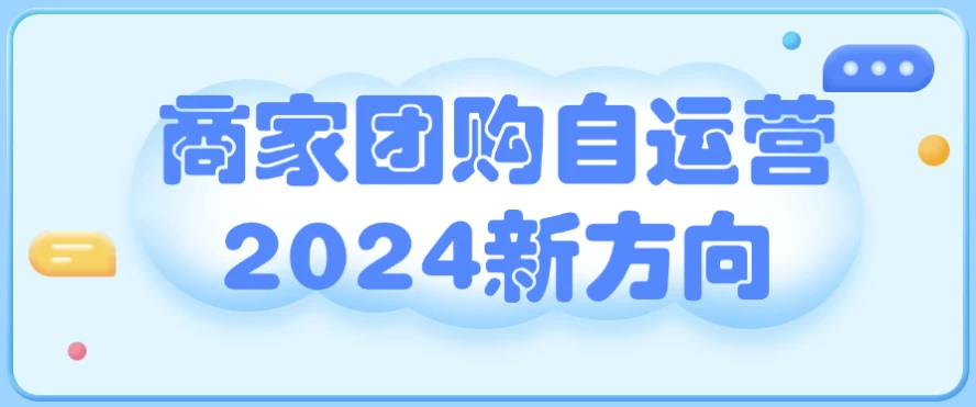 商家团购自运营2024新方向 - 三缺一